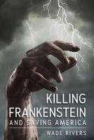Killing Frankenstein: And Saving America 1783240598 Book Cover