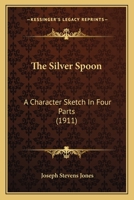 The Silver Spoon: A Character Sketch In Four Parts 1167172949 Book Cover