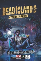 Dead Island 2: Complete Guide: Top Tips and Tricks You Should Know About B0C4MRWPV5 Book Cover