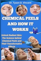 CHEMICAL PEELS AND HOW IT WORKS: Unlock Radiant Skin: The Science behind Chemical Peels and Their Transformative Effects B0F88MX9FT Book Cover