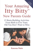 Your Amazing Itty Bitty™ New Parents Guide: 15 Brain-Building Activities From Birth to Five Years Old You Don’t Want to Miss 1959964658 Book Cover