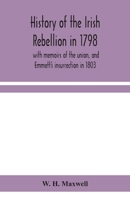 History of the Irish Rebellion in 1798: With Memoirs of the Union, and Emmett's Insurrection in 1803 1017721122 Book Cover