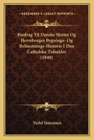 Biedrag Til Danske Slottes Og Herreborges Bygnings- Og Befoestnings-Historie I Den Catholske Tidsalder (1840) 1168051959 Book Cover