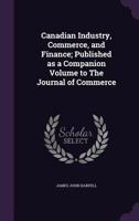 Canadian industry, commerce, and finance; published as a companion volume to The Journal of Commerce 1346880239 Book Cover