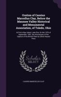 Oration of Cassius Marcellus Clay, Before the Maumee Valley Historical and Monumental Association, of Toledo, Ohio: At Put-In-Bay Island, Lake Erie, on the 10th of September, 1891, the Anniversary of  1149735775 Book Cover