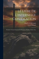 Le Livre de l'Internelle Consolacion; Premi�re Version Fran�oise de l'Imitation de J�sus-Christ. Nou 1022034685 Book Cover