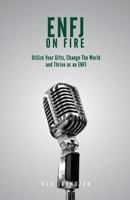 ENFJ On Fire: Utilize Your Gifts, Change The World and Thrive as an ENFJ 1985810689 Book Cover