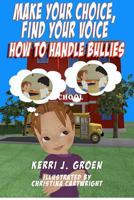 Make Your Choice, Find Your Voice: How to Handle Bullies 1477619399 Book Cover