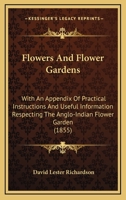 Flowers and Flower-Gardens: With an Appendix of Practical Instructions and Useful Information Respecting the Anglo-Indian Flower-Garden 9356015120 Book Cover