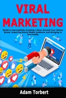 Viral Marketing: Guide to Successfully Creating a Buzz Around Your Online Brand, Acquiring Social Media Audience and Bringing in the Profits 1692827235 Book Cover