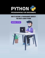 Python Programming For Beginners: How To Become A Programmer Quickly: You Must Learn Python B0BFQFQQ1Y Book Cover
