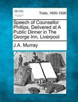 Speech of Counsellor Phillips, Delivered at A Public Dinner in The George Inn, Liverpool 1275510329 Book Cover