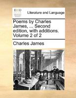 Poems by Charles James, ... Second edition, with additions. Volume 2 of 2 114083505X Book Cover