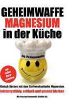 Geheimwaffe Magnesium in der Küche: Einfach kochen mit dem Stoffwechselturbo Magnesium - leistungsfähig, schlank und gesund bleiben 3848264552 Book Cover