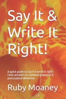 Say It & Write It Right!: A quick guide to say it & write it right! Clear answers to common grammar & punctuation dilemmas B0GGL622PG Book Cover