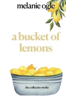 a bucket of lemons: the collective works of melanie ogle B0FQWYT73W Book Cover