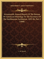 Seventeenth Annual Report Of The Bureau Of American Ethnology To The Secretary Of The Smithsonian Institution, 1895-96, Part 2 1437147518 Book Cover