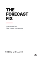 The Forecast Fix: How Signals Turn CRM Theater Into Revenue B0GV4GQMCZ Book Cover