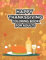 Happy Thanksgiving Coloring Book For Adults: Thanksgiving Coloring Book for Adults Featuring Thanksgiving and Fall Designs to Color with Fall Cornucopias Leaves Apples Harvest Feast Turkeys, Cornucopi B08LNBWDHJ Book Cover