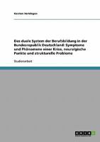 Das duale System der Berufsbildung in der Bundesrepublik Deutschland: Symptome und Ph�nomene einer Krise, neuralgische Punkte und strukturelle Probleme 3638657760 Book Cover