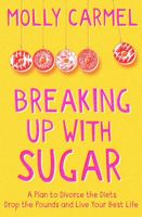 Breaking Up With Sugar: A Plan to Divorce the Diets, Drop the Pounds and Live Your Best Life 1529371503 Book Cover