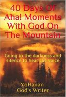 40 Days Of Aha! Moments With God On The Mountain: Going to the darkness and silence to hear His Voice 1734538309 Book Cover
