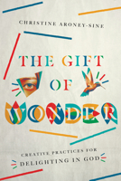 The Gift of Wonder: Creative Practices for Delighting in God 0830846530 Book Cover