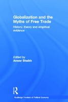 Globalization and the Myths of Free Trade (Routledge Frontiers of Political Economy) 0415648041 Book Cover