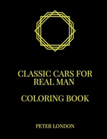 Classic Cars for Real Man: Coloring Book B09DFK1V69 Book Cover