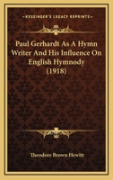 Paul Gerhardt as a Hymn Writer and His Influence on English Hymnody 0548887179 Book Cover