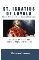 ST. IGNATIUS OF LOYOLA Novena Prayer Book and Spiritual Exercises: Nine Days of Prayer for Healing, Hope, and Miracles B0GYJ851D7 Book Cover