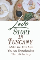 Love Story In Tuscany: Make You Feel Like You Are Experiencing The Life In Italy: Italian Love Stories B09CRND9RN Book Cover