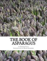 The Book of Asparagus: With Sections Also on Celery, Salsify, Scorzonera and Sea Kale 154121160X Book Cover