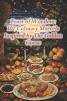 Feast of Wonders: 102 Culinary Marvels Inspired by The Golden Goose B0CRZ35VF3 Book Cover