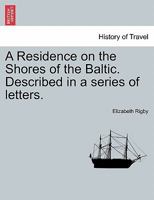 A Residence on the Shores of the Baltic. Described in a series of letters. VOL. I, SECOND EDITION 1241521263 Book Cover