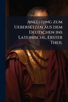 Anleitung zum Uebersetzen aus dem Deutschen ins Lateinische, Erster Theil 1141688514 Book Cover