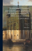 Yorkshire Diaries and Autobiographies in the Seventeenth and Eighteenth Centuries; Volume 77 1019677872 Book Cover