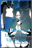 It Is Never Too Late to Call Upon God 1604140593 Book Cover