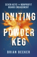 Igniting the Powder Keg: Seven Keys for Nonprofit Board Engagement B0GRLJ7YD2 Book Cover