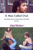 A Man Called Oval: The Story of Oval Rubber and the Early Days of The Church Of Golly--Part One 1387617532 Book Cover