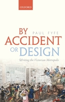 By Accident or Design: Writing the Victorian Metropolis 0198834187 Book Cover