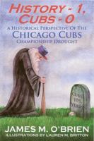 History 1, Cubs 0 : A Historical Perspective of the Chicago Cubs Championship Drought 0615769713 Book Cover