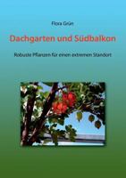 Dachgarten und Südbalkon: Robuste Pflanzen für einen extremen Standort 3837056694 Book Cover