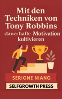 Mit den Techniken von Tony Robbins dauerhafte Motivation kultivieren (German Edition) B0FP2RQS7R Book Cover