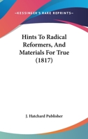 Hints To Radical Reformers, And Materials For True 112029293X Book Cover