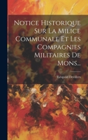 Notice Historique Sur La Milice Communale Et Les Compagnies Militaires De Mons... 102231517X Book Cover