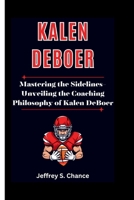 KALEN DEBOER: Mastering the Sidelines - Unveiling the Coaching Philosophy of Kalen DeBoer B0CT5PSK2L Book Cover