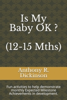 Is My Baby OK ? (12-15 Mths): Fun activities to help demonstrate monthly Expected Milestone Achievements in development. 1692545086 Book Cover