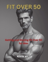 Fit Over 50: Getting and Staying Fit Over 50 For Men B0F22GK492 Book Cover