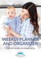 Weekly Planner and Organizer for the Work-at-Home Mom 1683236122 Book Cover
